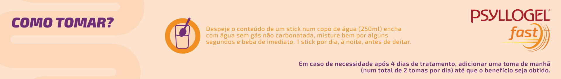 Despeje o conte&uacute;do de um stick num copo de &aacute;gua (250 ml) cheia com &aacute;gua sem g&aacute;s n&atilde;o carbonatada, misture bem por alguns segundos e beba de imediato. 1 stick por dia, &agrave; noite, antes de deitar. Em caso de necessidade ap&oacute;s 4 dias de tratamento, adicionar uma toma de manh&atilde; (num total de 2 tomas por dia) at&eacute; que o benef&iacute;cio seja obtido.